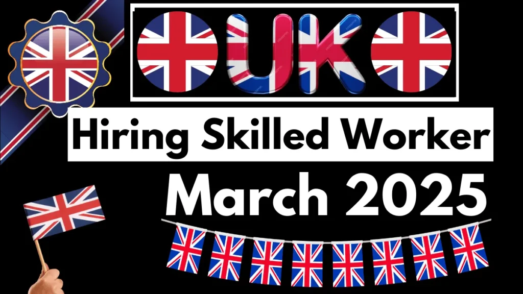 UK Hiring Skilled Worker March 2025: Eligibility Requirements & Step-by-Step Application Process